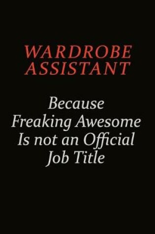 Cover of Wardrobe Assistant Because Freaking Awesome Is Not An Official Job Title