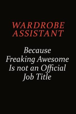 Book cover for Wardrobe Assistant Because Freaking Awesome Is Not An Official Job Title