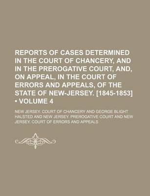 Book cover for Reports of Cases Determined in the Court of Chancery, and in the Prerogative Court, And, on Appeal, in the Court of Errors and Appeals, of the State of New-Jersey. [1845-1853] (Volume 4)