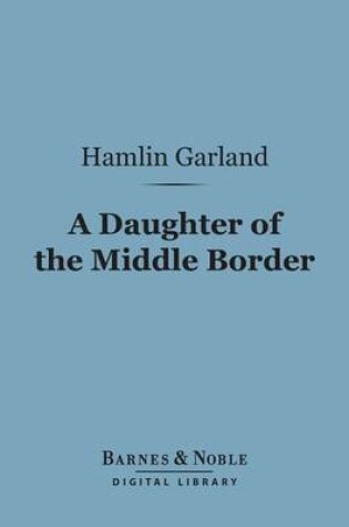 Cover of A Daughter of the Middle Border (Barnes & Noble Digital Library)