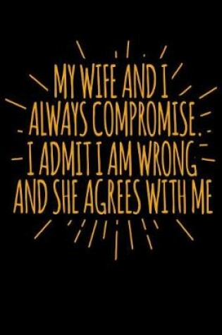 Cover of My Wife And I Always Compromise I Admit I Am Wrong And She Agrees With Me
