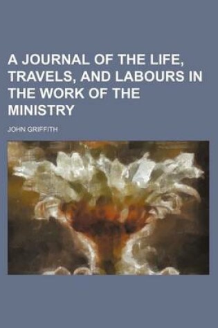 Cover of A Journal of the Life, Travels, and Labours in the Work of the Ministry