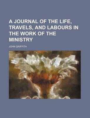 Book cover for A Journal of the Life, Travels, and Labours in the Work of the Ministry