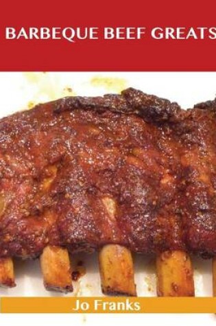 Cover of Barbeque Beef Greats: Delicious Barbeque Beef Recipes, the Top 49 Barbeque Beef Recipes