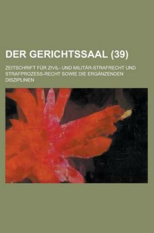 Cover of Der Gerichtssaal; Zeitschrift Fur Zivil- Und Militar-Strafrecht Und Strafprozess-Recht Sowie Die Erganzenden Disziplinen (39)