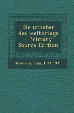 Cover of Die Urheber Des Weltkriegs - Primary Source Edition