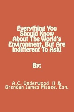 Cover of Everything You Should Know About The World's Environment, But Are Indifferent To Ask!