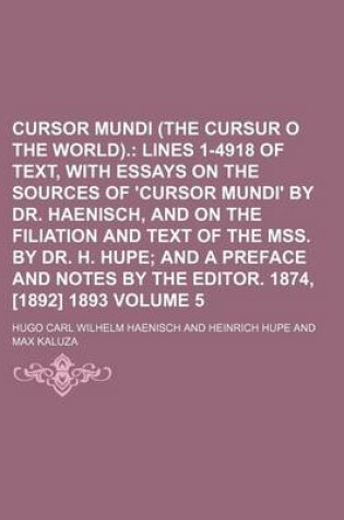 Cover of Cursor Mundi (the Cursur O the World). Volume 5; Lines 1-4918 of Text, with Essays on the Sources of 'Cursor Mundi' by Dr. Haenisch, and on the Filiation and Text of the Mss. by Dr. H. Hupe and a Preface and Notes by the Editor. 1874, [1892] 1893