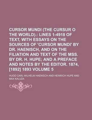 Book cover for Cursor Mundi (the Cursur O the World). Volume 5; Lines 1-4918 of Text, with Essays on the Sources of 'Cursor Mundi' by Dr. Haenisch, and on the Filiation and Text of the Mss. by Dr. H. Hupe and a Preface and Notes by the Editor. 1874, [1892] 1893