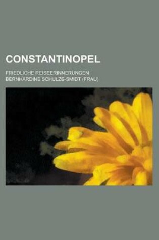 Cover of Constantinopel; Friedliche Reiseerinnerungen