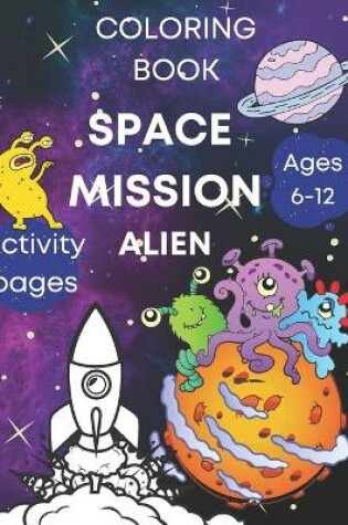 Cover of Space coloring book activity pages - mission alien, ages 6-12