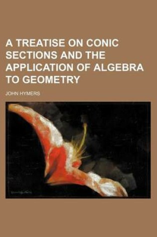 Cover of A Treatise on Conic Sections and the Application of Algebra to Geometry