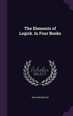 Book cover for The Elements of Logick. in Four Books