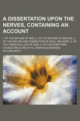 Cover of A Dissertation Upon the Nerves, Containing an Account; I. of the Nature of Man, 2. of the Nature of Brutes, 3. of the Nature and Connection of Soul