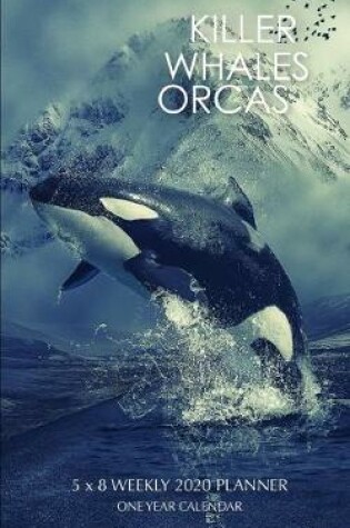 Cover of Killer Whales Orcas 5 x 8 Weekly 2020 Planner