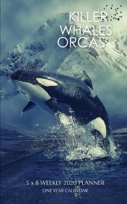 Book cover for Killer Whales Orcas 5 x 8 Weekly 2020 Planner