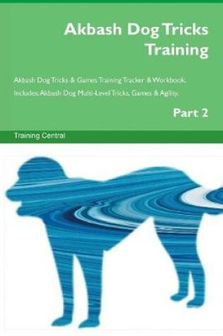 Cover of Akbash Dog Tricks Training Akbash Dog Tricks & Games Training Tracker & Workbook. Includes