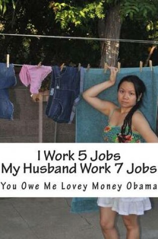 Cover of I Work 5 Jobs My Husband Work 7 Jobs