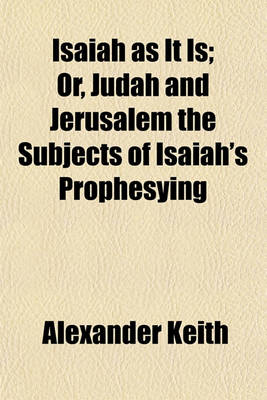 Book cover for Isaiah as It Is; Or, Judah and Jerusalem the Subjects of Isaiah's Prophesying