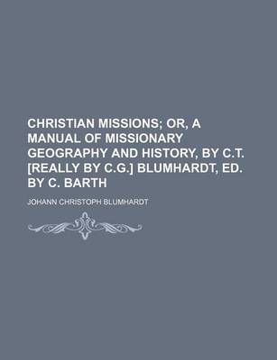 Book cover for Christian Missions; Or, a Manual of Missionary Geography and History, by C.T. [Really by C.G.] Blumhardt, Ed. by C. Barth