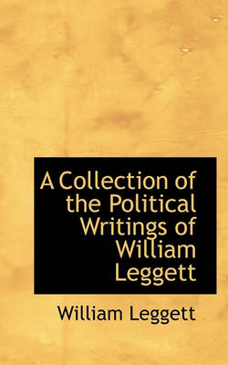 Book cover for A Collection of the Political Writings of William Leggett