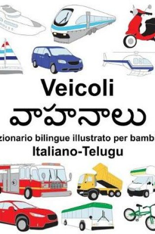 Cover of Italiano-Telugu Veicoli Dizionario bilingue illustrato per bambini