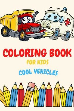 Cover of Coloring Book For Kids Ages 4-8 Cool Vehicles