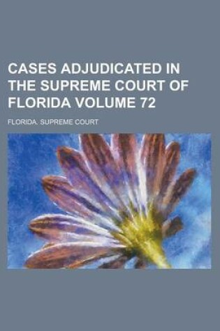 Cover of Cases Adjudicated in the Supreme Court of Florida Volume 72