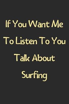 Book cover for If You Want Me To Listen To You Talk About Surfing