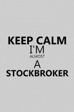 Cover of Keep Calm I'm Almost a Stockbroker