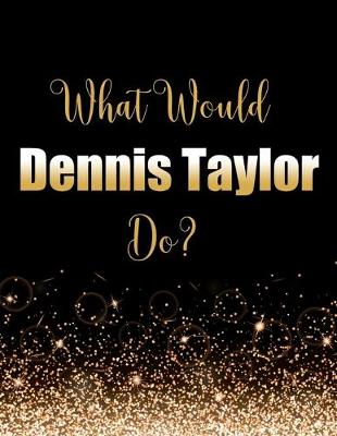 Book cover for What Would Dennis Taylor Do?