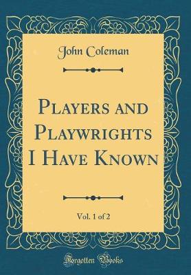 Book cover for Players and Playwrights I Have Known, Vol. 1 of 2 (Classic Reprint)