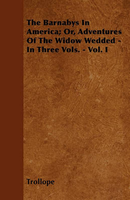 Book cover for The Barnabys In America; Or, Adventures Of The Widow Wedded - In Three Vols. - Vol. I