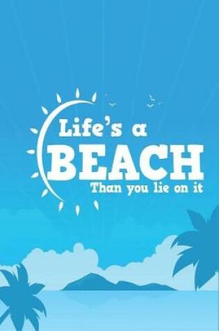 Cover of Life's a Beach Than You Lie on It