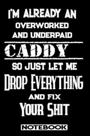 Cover of I'm Already An Overworked And Underpaid Caddy. So Just Let Me Drop Everything And Fix Your Shit!