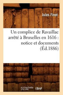 Book cover for Un Complice de Ravaillac Arrete A Bruxelles En 1616: Notice Et Documents (Ed.1886)