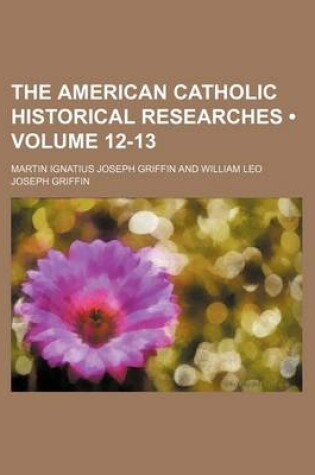 Cover of The American Catholic Historical Researches (Volume 12-13)