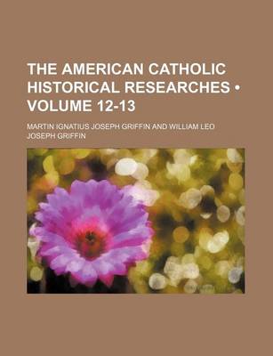 Book cover for The American Catholic Historical Researches (Volume 12-13)