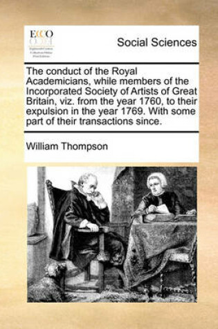Cover of The Conduct of the Royal Academicians, While Members of the Incorporated Society of Artists of Great Britain, Viz. from the Year 1760, to Their Expulsion in the Year 1769. with Some Part of Their Transactions Since.