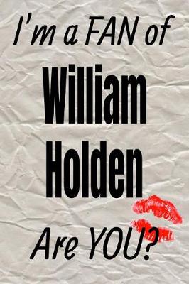 Book cover for I'm a Fan of William Holden Are You? Creative Writing Lined Journal