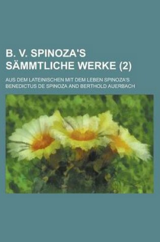 Cover of B. V. Spinoza's Sammtliche Werke (2); Aus Dem Lateinischen Mit Dem Leben Spinoza's