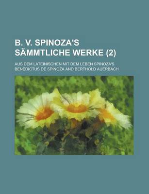 Book cover for B. V. Spinoza's Sammtliche Werke (2); Aus Dem Lateinischen Mit Dem Leben Spinoza's