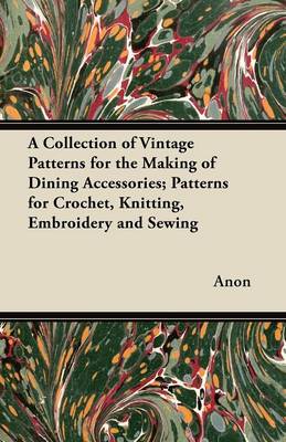 Book cover for A Collection of Vintage Patterns for the Making of Dining Accessories; Patterns for Crochet, Knitting, Embroidery and Sewing