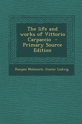 Cover of The Life and Works of Vittorio Carpaccio - Primary Source Edition