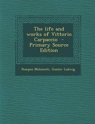 Book cover for The Life and Works of Vittorio Carpaccio - Primary Source Edition