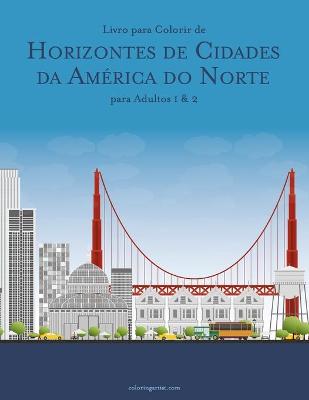 Cover of Livro para Colorir de Horizontes de Cidades da America do Norte para Adultos 1 & 2