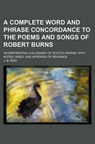 Cover of A Complete Word and Phrase Concordance to the Poems and Songs of Robert Burns; Incorporating a Glossary of Scotch Words, with Notes, Index, and Appendix of Readings