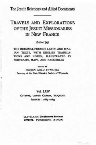 Cover of The Jesuit relations and allied documents - Travels and Explorations of the Jesuit Missionaries in New France - Vol. LXIV