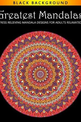 Cover of Greatest Mandalas Stress Relieving Mandala Designs for Adults Relaxation