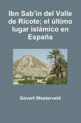 Cover of Ibn Sab'in del Valle de Ricote; el ultimo lugar islamico en Espana